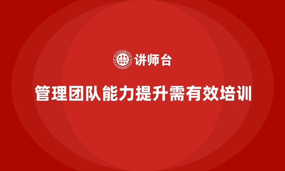 文章企业培训如何有效提升管理团队能力？的缩略图