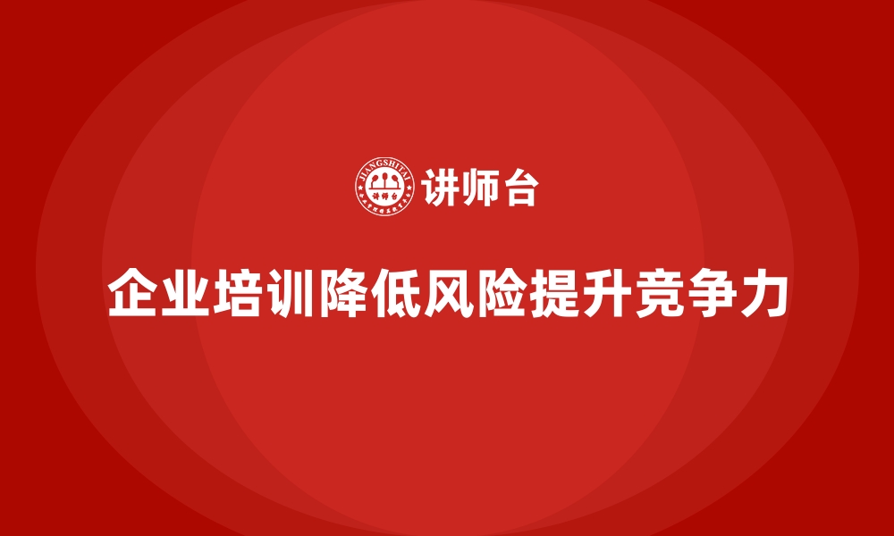 文章企业培训如何降低企业长期运营风险？的缩略图