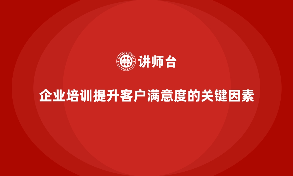 文章企业培训如何提高客户满意度？的缩略图