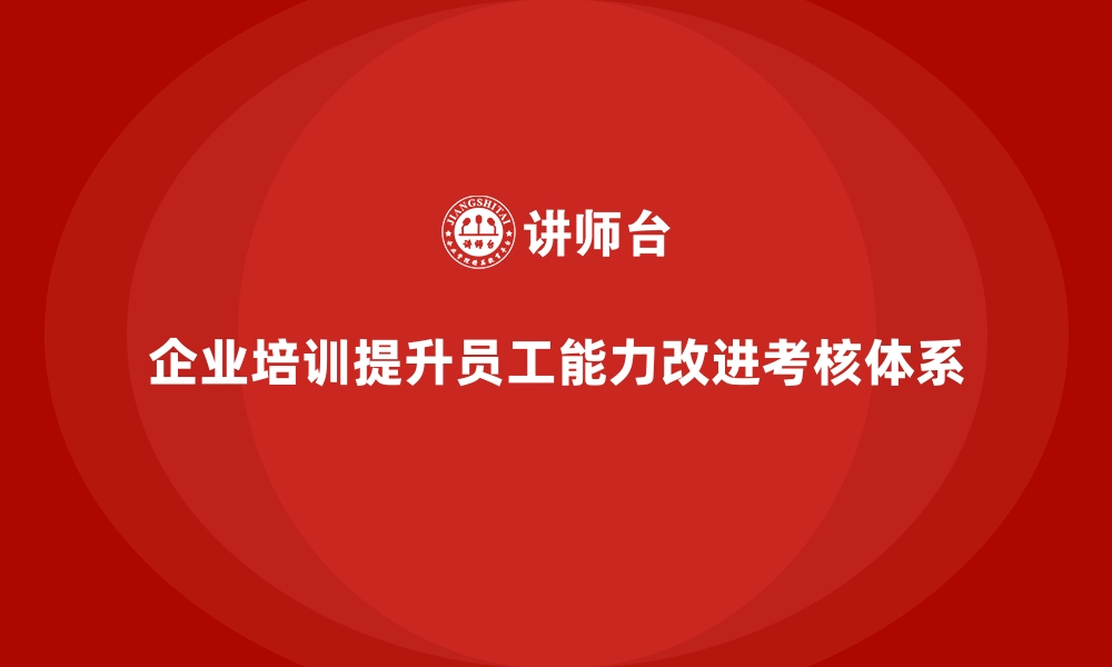 企业培训提升员工能力改进考核体系