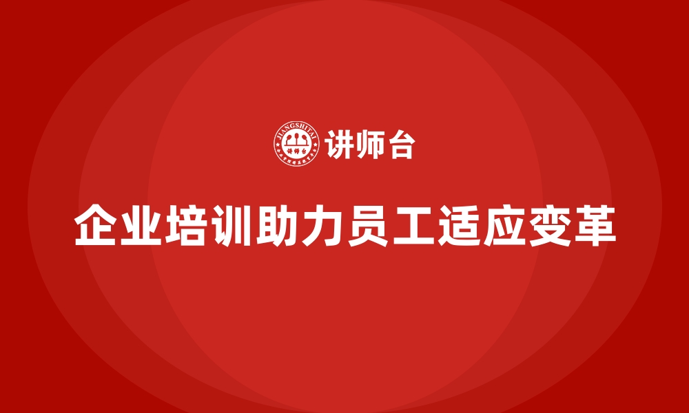 文章企业培训如何提升员工对企业变革的适应性？的缩略图