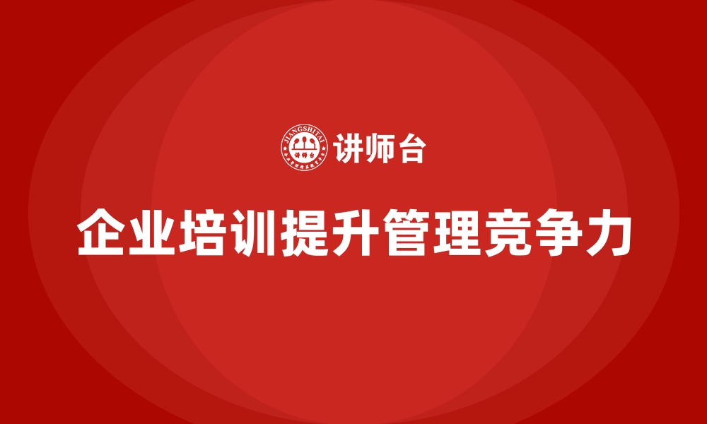 文章企业培训如何助力企业管理升级？的缩略图