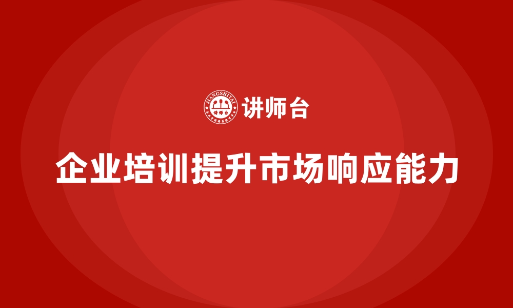 文章企业培训如何使企业更快速响应市场需求？的缩略图