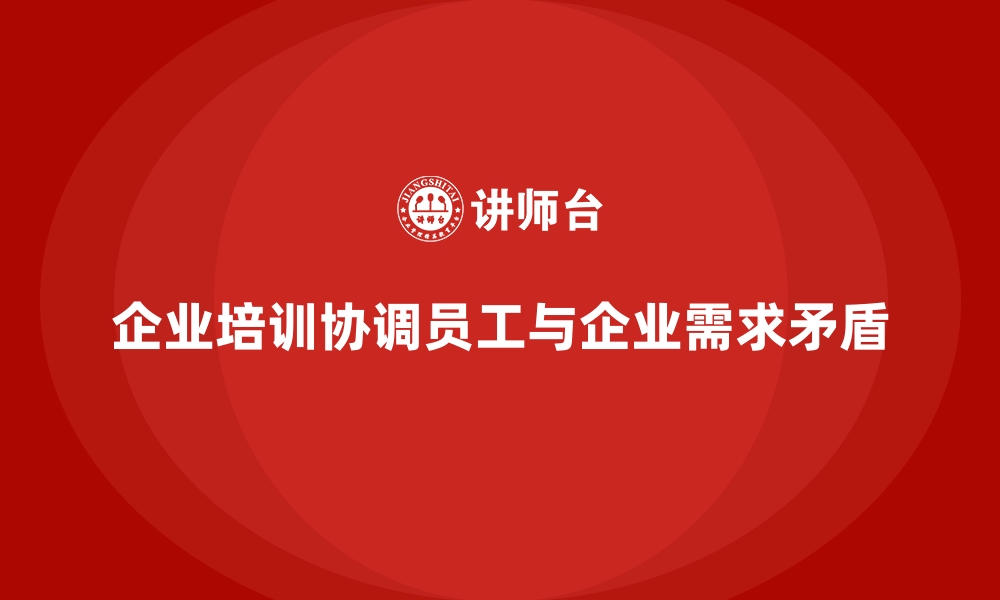 文章企业培训如何解决员工职业规划与企业需求的矛盾？的缩略图