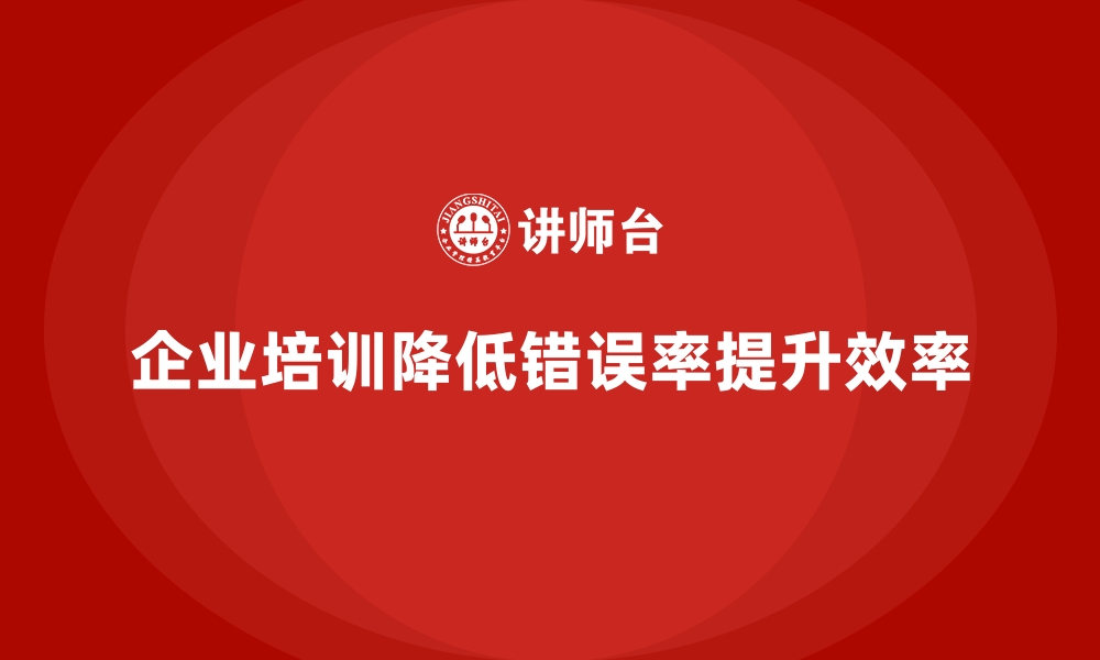 文章企业培训如何帮助企业降低错误率并提升生产效率？的缩略图