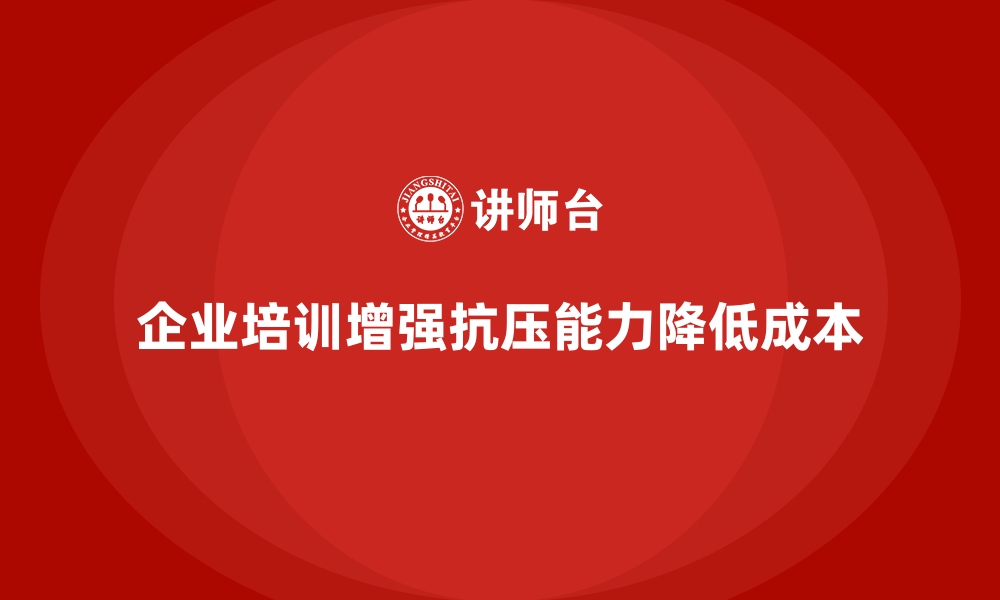 文章企业培训如何帮助企业增强员工的抗压能力，减少管理成本？的缩略图