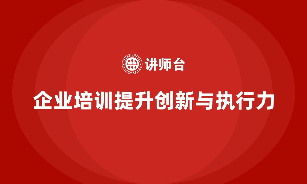 文章如何通过企业培训提升员工的创新思维与执行力？的缩略图