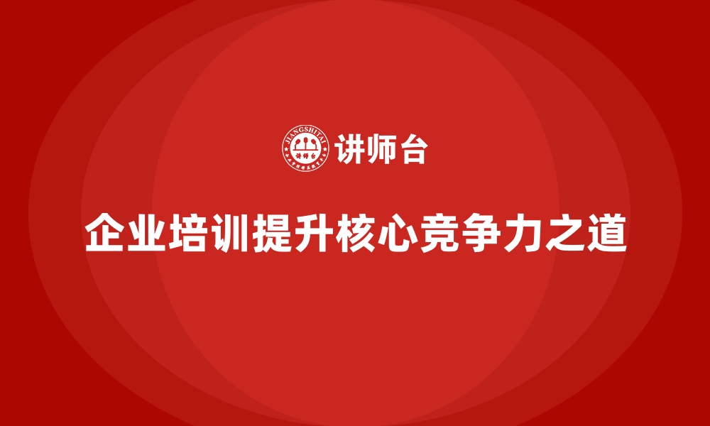 企业培训提升核心竞争力之道