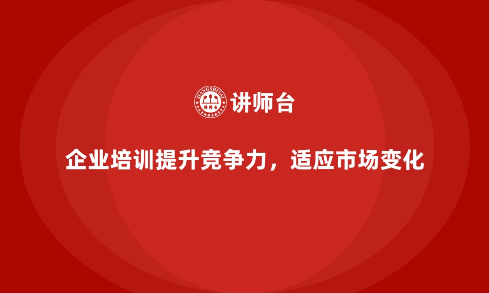 文章企业培训如何帮助企业在竞争激烈的市场中脱颖而出？的缩略图