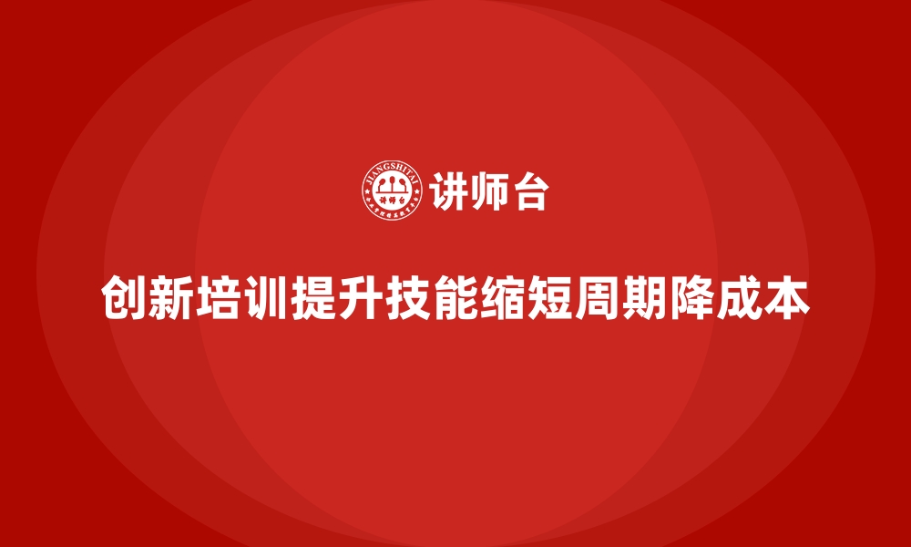 文章企业培训如何通过提高员工工作技能降低培训周期和成本？的缩略图