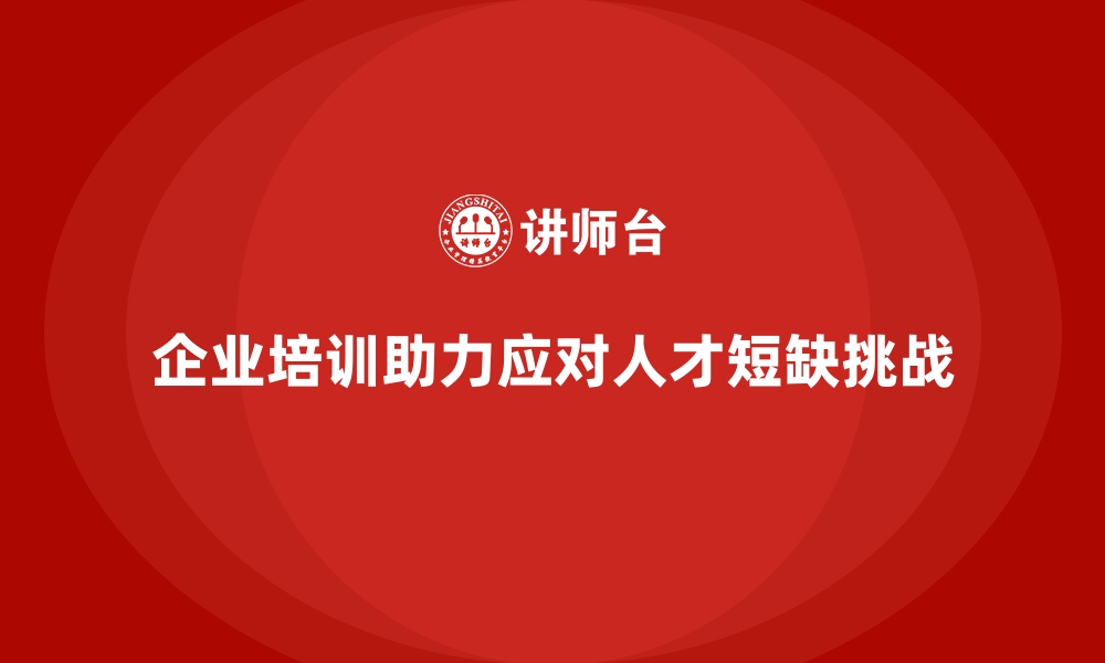 文章企业培训如何帮助企业应对人才短缺和招聘难题？的缩略图