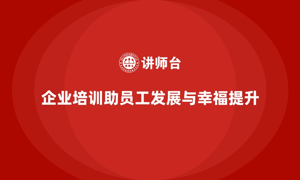 文章企业培训如何帮助提升员工的职业发展与幸福感？的缩略图