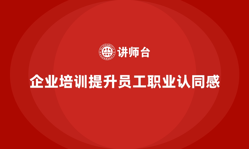 文章企业培训如何通过职业规划提升员工的职业认同感？的缩略图