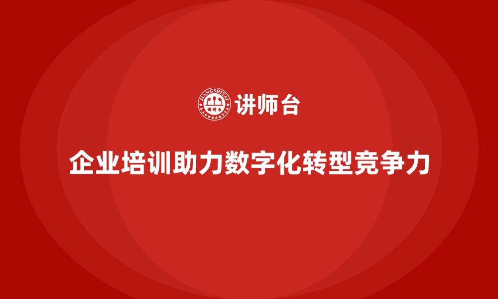 企业培训助力数字化转型竞争力