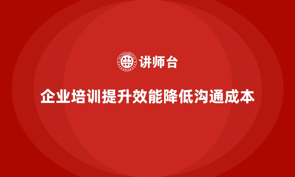 文章企业培训如何帮助企业减少员工沟通成本，提升工作效能？的缩略图