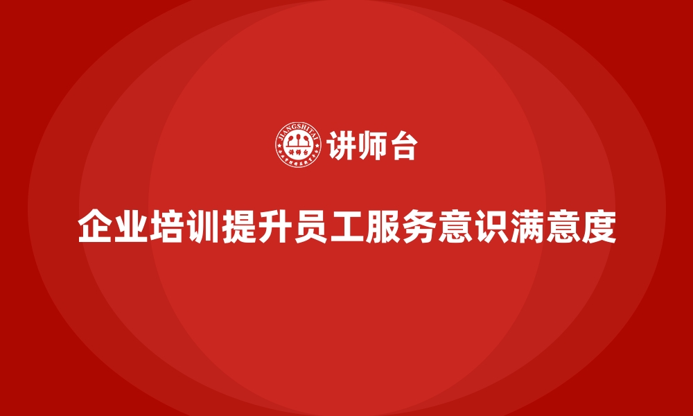 文章企业培训如何帮助企业通过提升员工服务意识提升客户满意度？的缩略图