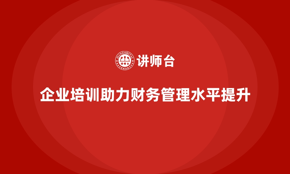 企业培训助力财务管理水平提升