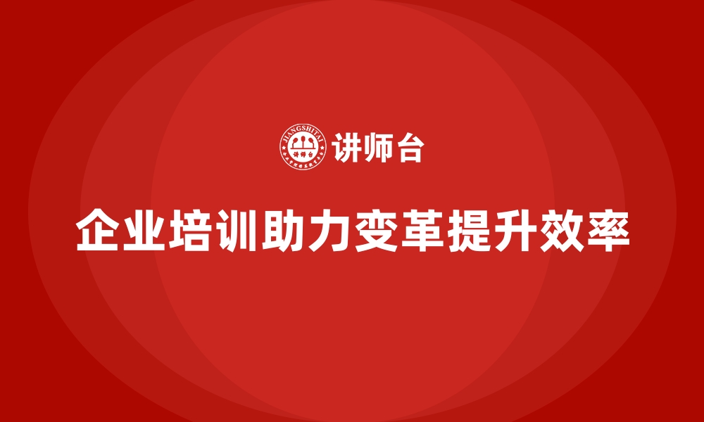 企业培训助力变革提升效率