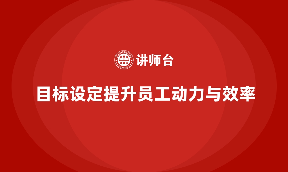 文章企业培训如何通过设定可达成的目标提升员工的工作动力和效率？的缩略图