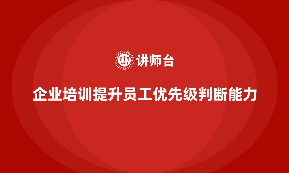 企业培训提升员工优先级判断能力