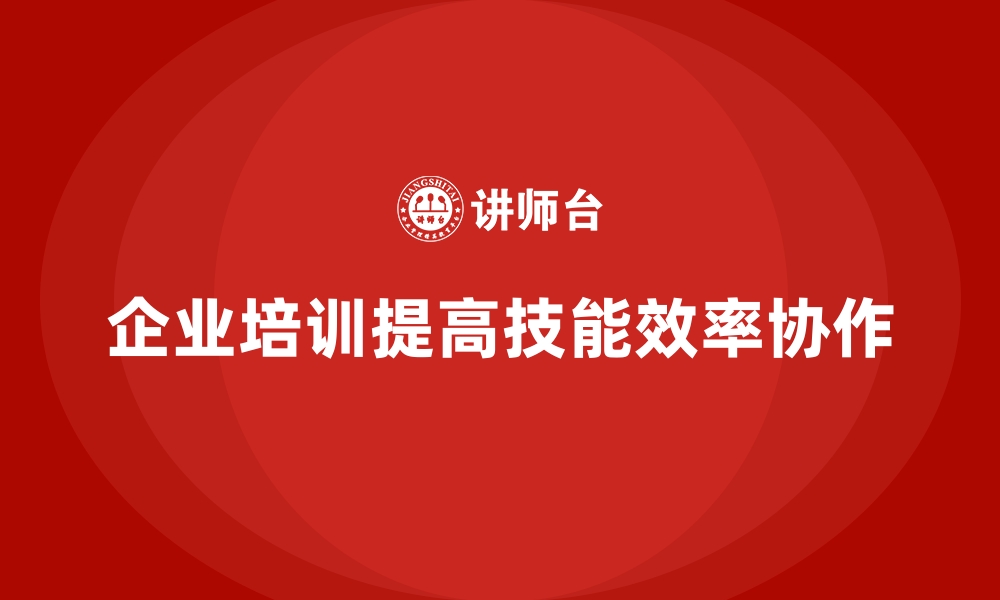 文章企业培训如何帮助员工提升组织能力，减少资源浪费和提升效率？的缩略图