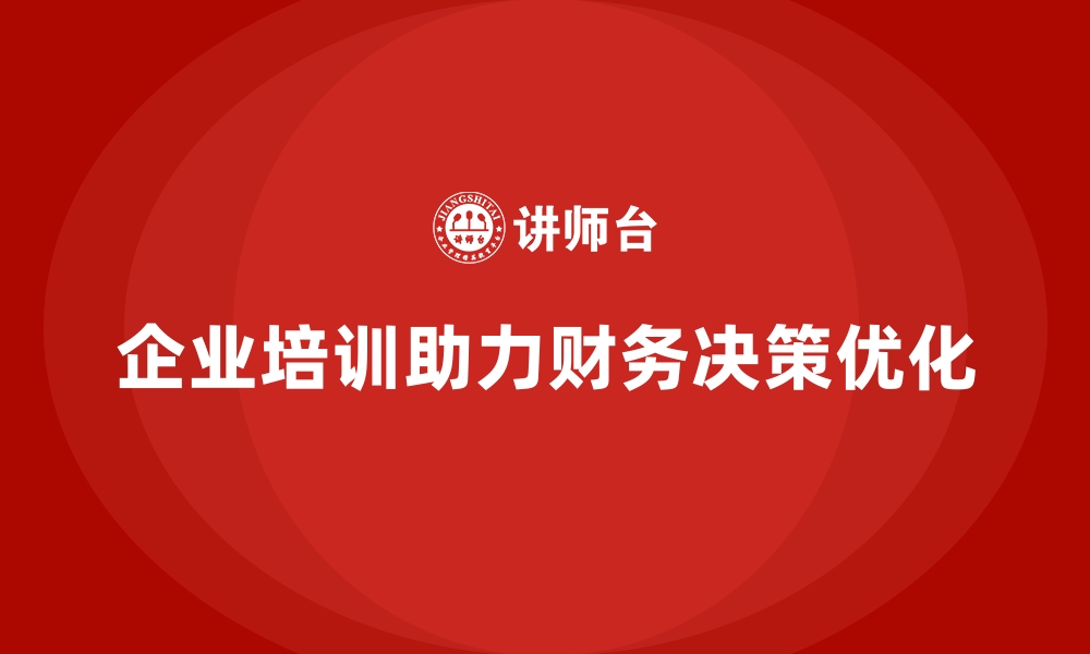 文章企业培训如何提升财务决策分析能力，推动企业盈利增长？的缩略图