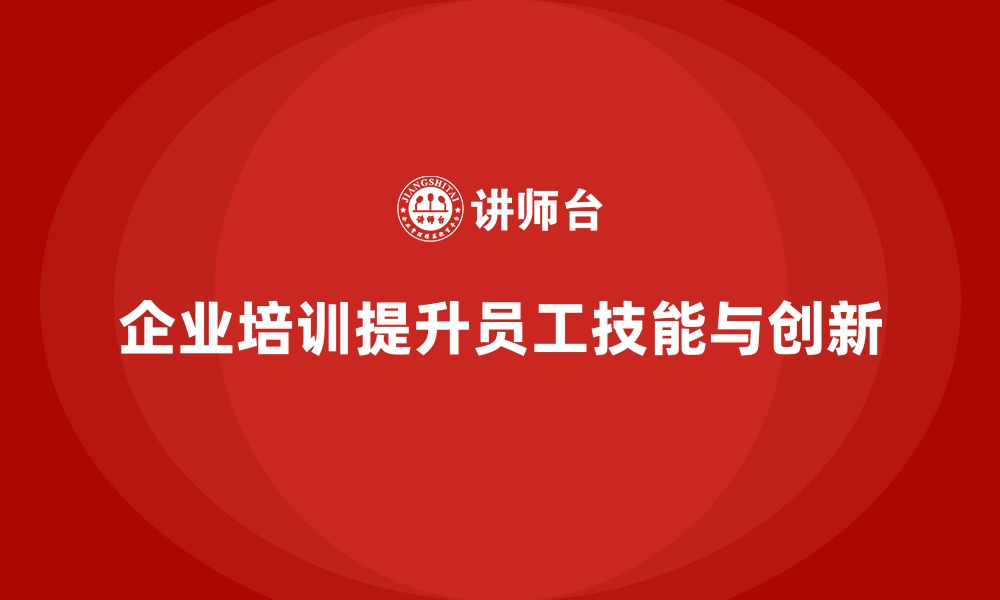 企业培训提升员工技能与创新