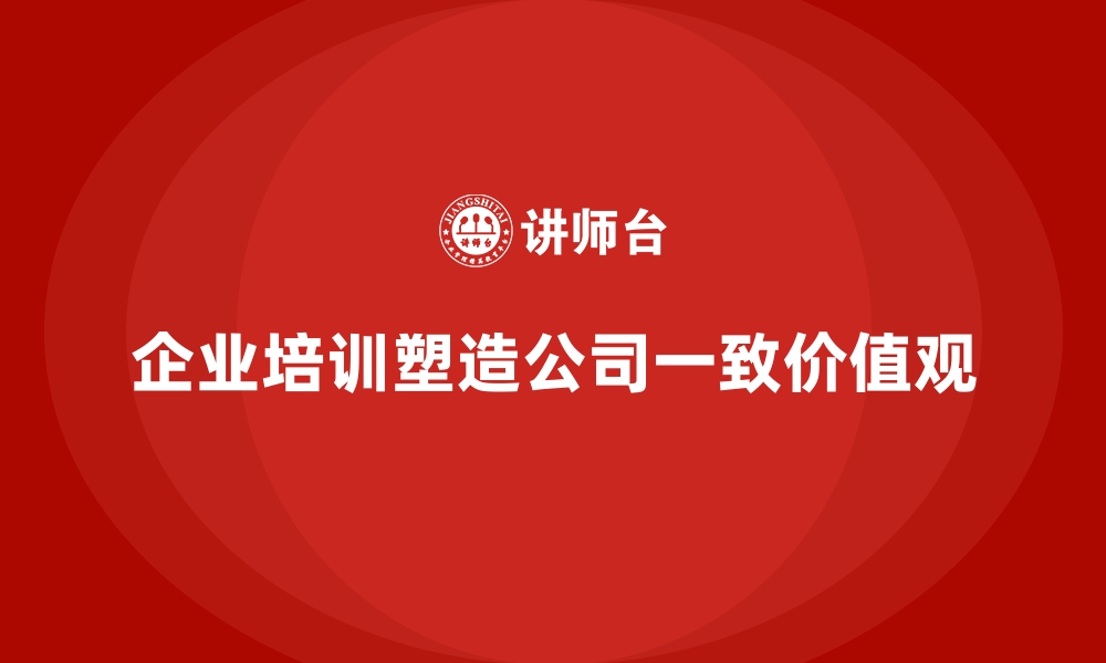 文章企业培训如何塑造一致的公司价值观？的缩略图