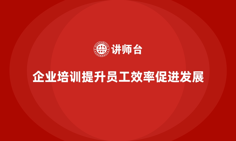 文章企业培训如何提升员工的工作效率？的缩略图