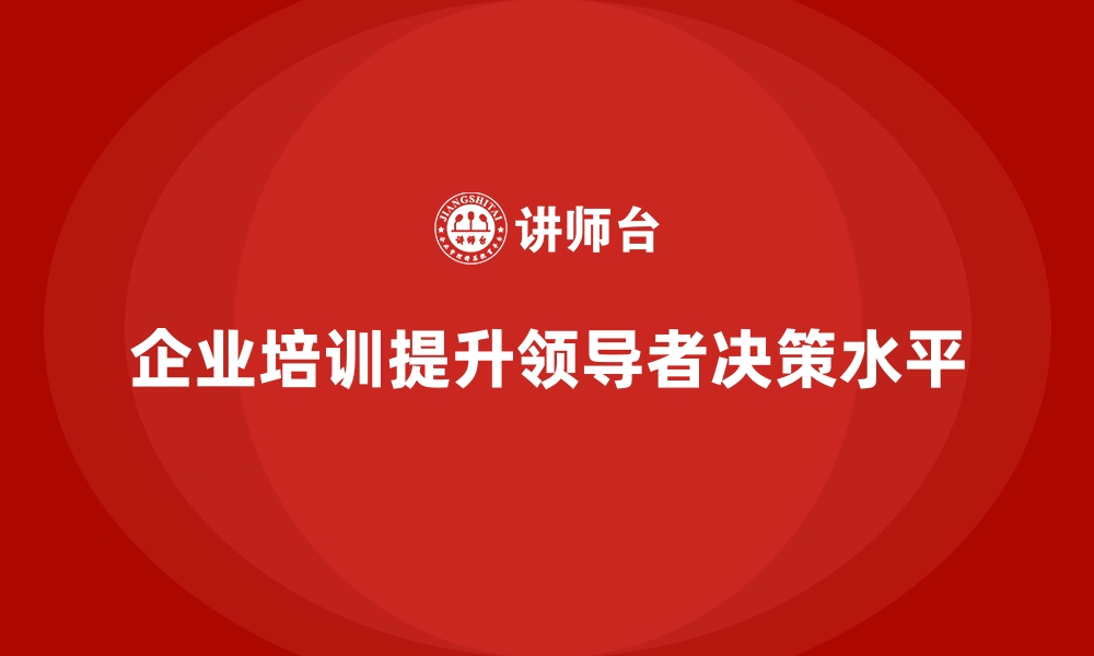 企业培训提升领导者决策水平