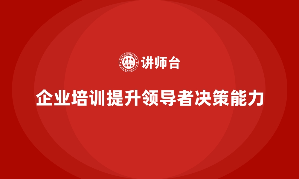 企业培训提升领导者决策能力