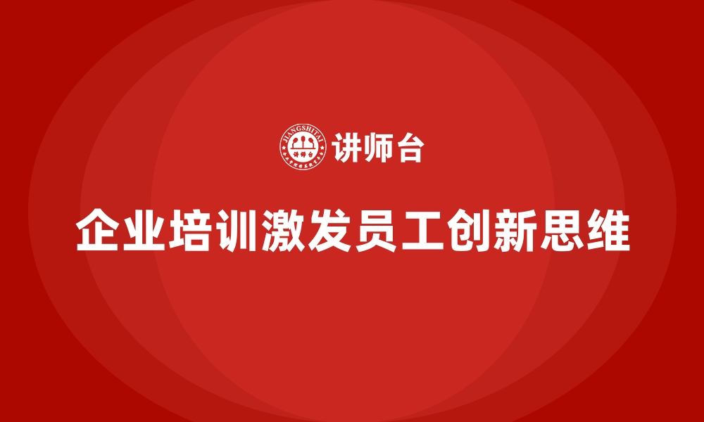 文章如何通过企业培训激发创新思维？的缩略图