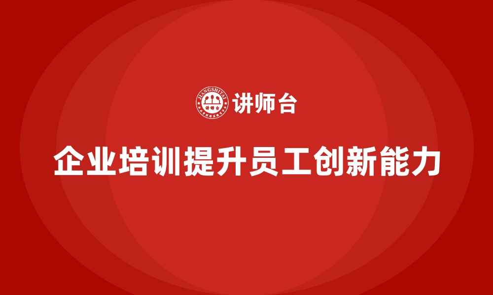 文章企业培训如何提升员工的创新能力？的缩略图