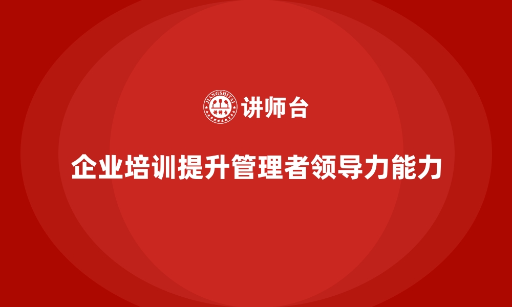 企业培训提升管理者领导力能力