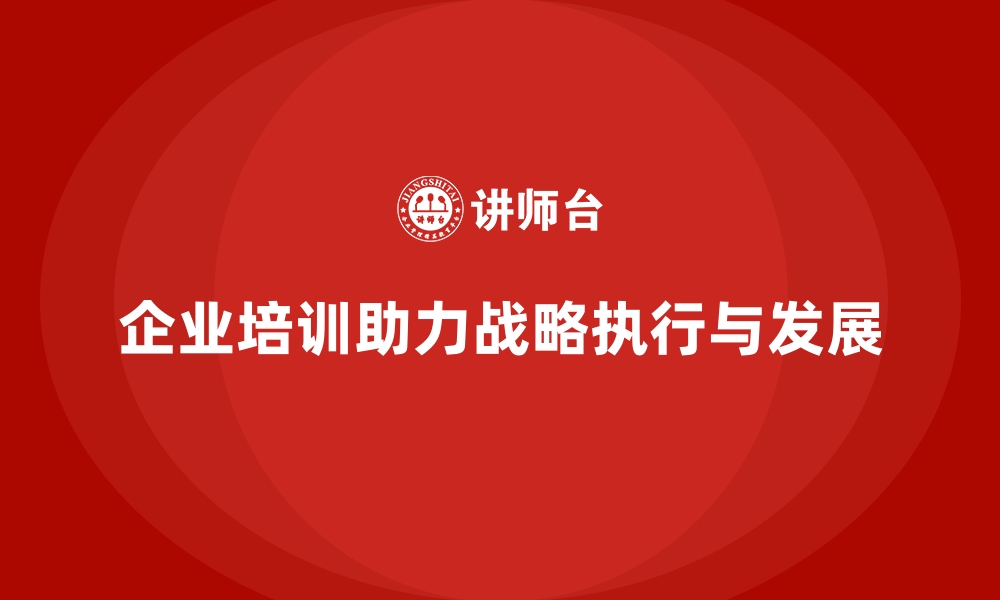 文章企业培训助力公司战略执行的缩略图