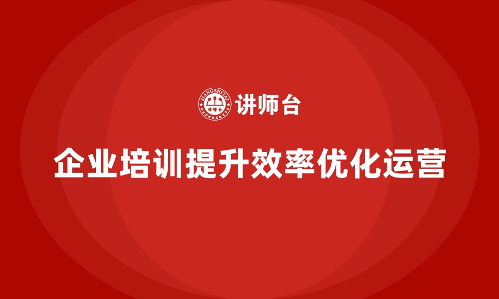 文章企业培训优化公司运营效率的缩略图