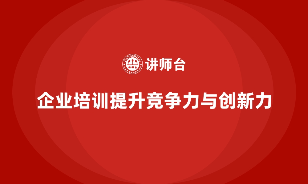 企业培训提升竞争力与创新力