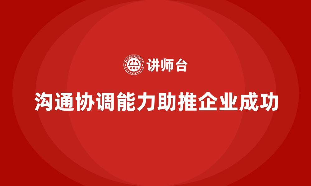 文章企业培训提升团队成员的沟通与协调能力的缩略图