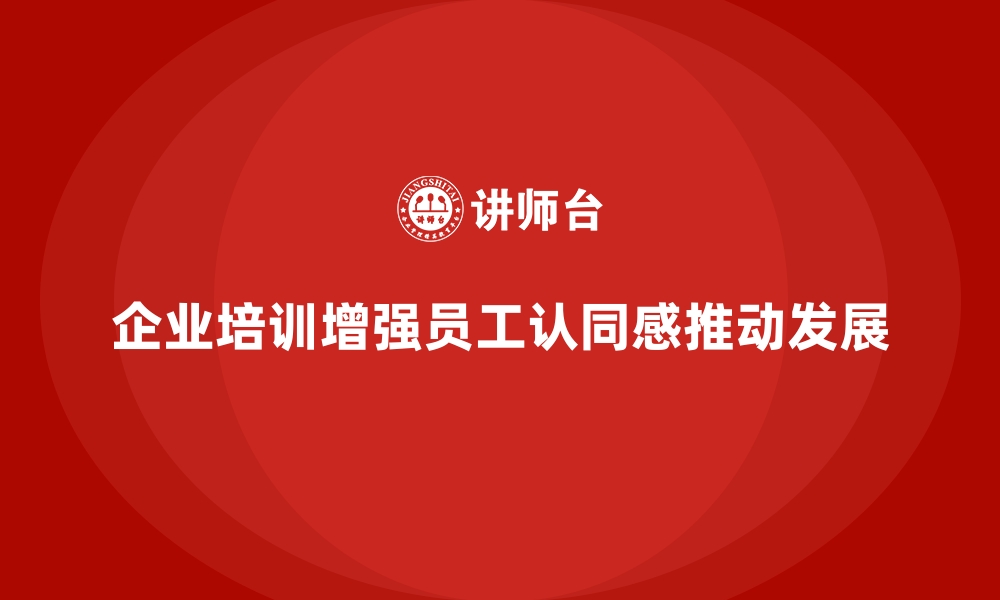 文章企业培训加强员工对公司目标的认同感的缩略图