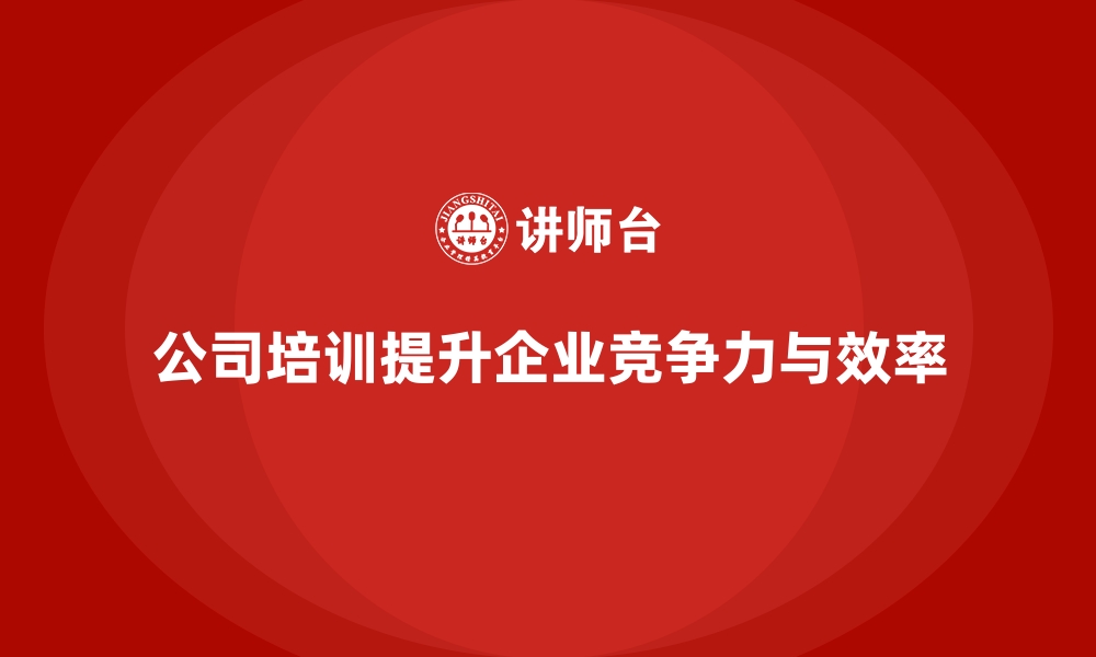 公司培训提升企业竞争力与效率