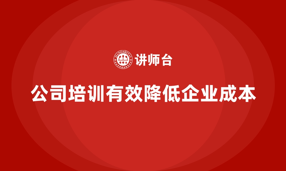 文章公司培训有效降低企业日常运营成本的缩略图