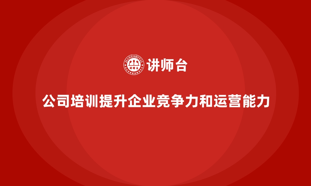 文章公司培训让企业运营能力更上一层楼的缩略图