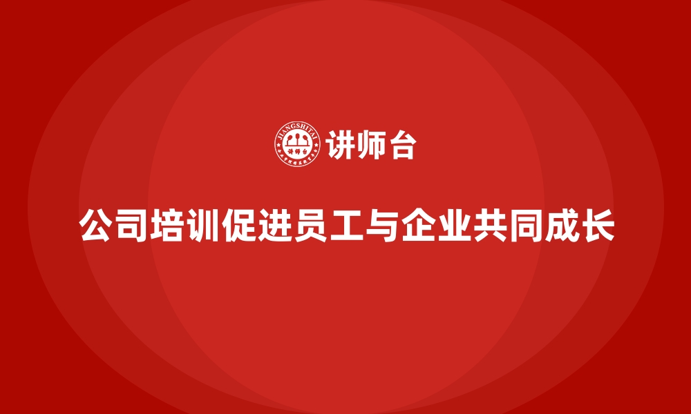 文章公司培训实现员工与企业发展的同步成长的缩略图