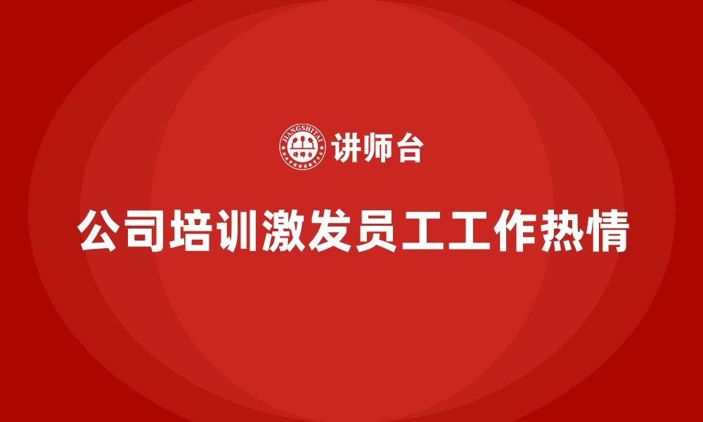 文章公司培训让员工持续保持对工作的激情的缩略图