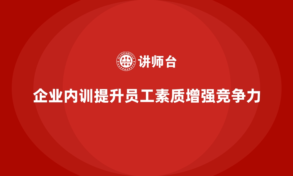 文章企业内训课程助力企业激活内部潜力技巧的缩略图