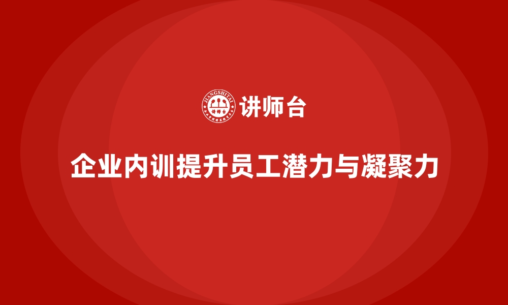 文章企业内训课程助力企业挖掘内部人才潜力的技巧的缩略图