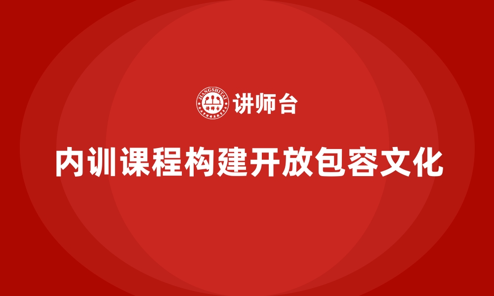 文章企业内训课程助力企业构建开放与包容的团队文化的缩略图