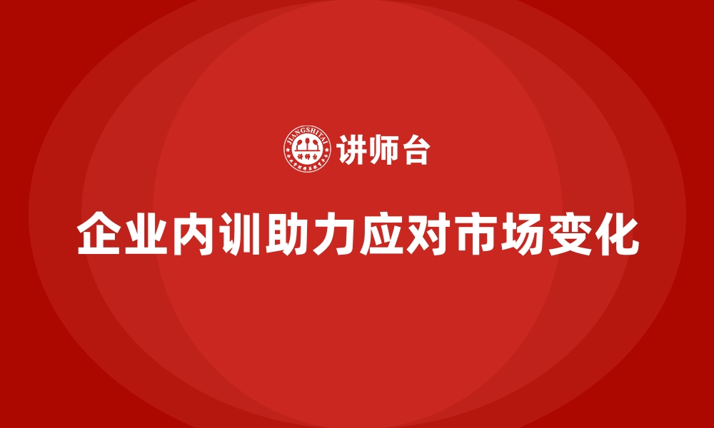 企业内训助力应对市场变化