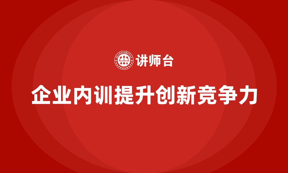 文章企业内训课程助力企业培养行业领先的创新团队的缩略图