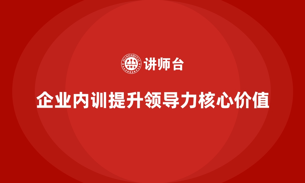 文章领导力提升：企业内训课程的核心价值的缩略图